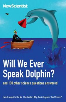 Will We Ever Speak Dolphin? And 130 Other Science Questions Answered