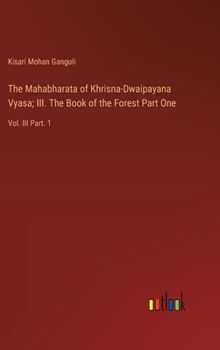 The Mahabharata of Khrisna-Dwaipayana Vyasa; III. The Book of the Forest Part One: Vol. III Part. 1