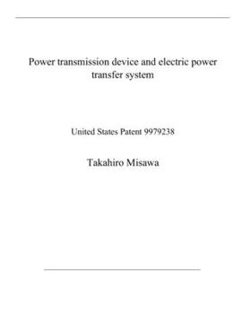Paperback Power transmission device and electric power transfer system: United States Patent 9979238 Book