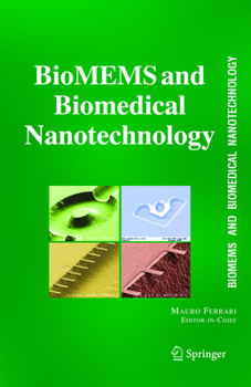Biomems and Biomedical Nanotechnology: VI: Biomedical & Biological Nanotechnology. V2: Micro/Nano Technology for Genomics and Proteomics. V3: Therapeutic Micro/Nanotechnology. V4: Biomolecular Sensing