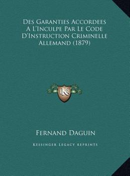Hardcover Des Garanties Accordees A L'Inculpe Par Le Code D'Instruction Criminelle Allemand (1879) [French] Book