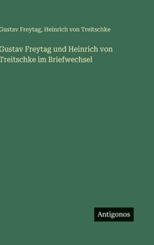 Gustav Freytag Und Heinrich Von Treitschke Im Briefwechsel