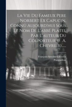 Paperback La Vie Du Fameux Pere Norbert Ex Capucin, Connû Aujourd'hui Sous Le Nom De L'abbé Platel Par L'auteur Du Colporteur (f. A. Chevrier)...... [French] Book