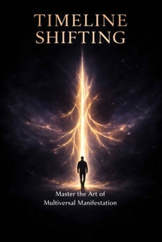 Timeline Shifting: Master the Art of Multiversal Manifestation