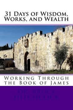 Paperback 31 Days of Wisdom, Works, and Wealth: Working Through the Book of James Book