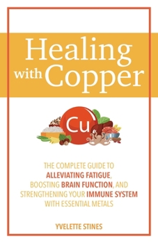 Paperback Healing with Copper: The Complete Guide to Alleviating Fatigue, Boosting Brain Function, and Strengthening Your Immune System with Essential Metals Book