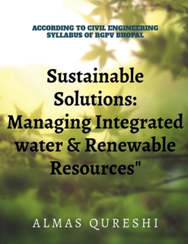 Sustainable Solutions: Managing Integrated Water and Renewable Resources: According to the Civil Engineerinng Syllabus of RGPV, Bhopal