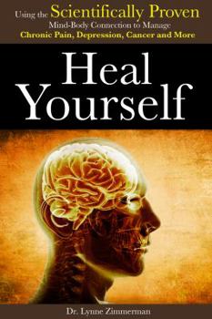 Paperback Heal Yourself: Using the Scientifically Proven Mind-Body Connection to Manage Chronic Pain, Depression, Cancer and More Book