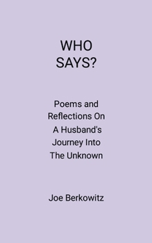 Paperback Who Says?: Poems and Reflections On A Husband's Journey Into The Unknown Book