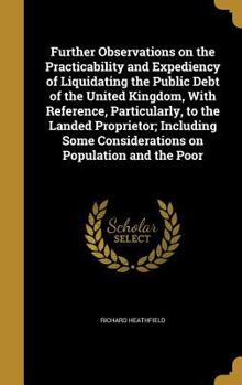 Hardcover Further Observations on the Practicability and Expediency of Liquidating the Public Debt of the United Kingdom, With Reference, Particularly, to the L Book