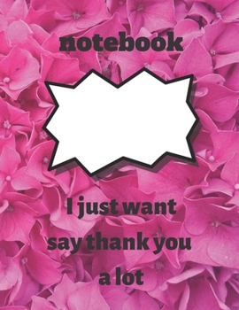 Paperback notebook: I just want to say thank you a lot: notebook: I just want to say thank you a lot, notebook gift for thanksgiving, jour Book