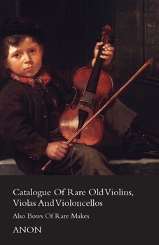 Paperback Catalogue of Rare Old Violins, Violas and Violoncellos - Also Bows of Rare Makes Book