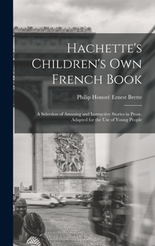 Hardcover Hachette's Children's Own French Book: A Selection of Amusing and Instructive Stories in Prose. Adapted for the Use of Young People Book