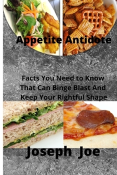 Paperback Appetite Antidote: Facts You Need to Know That Can Binge Blast And Keep Your Rightful Shape Book