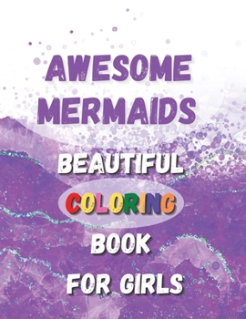 Awesome Mermaids - Beautiful Coloring Book For Girls: A Mermaid Themed Coloring Book For Amazing Entertainment For Toddlers, Kids and For Early Learning, PreSchool ... Easy For Girls Ages 2-3, 4-5, 6-