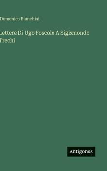 Lettere Di Ugo Foscolo A Sigismondo Trechi