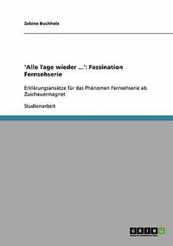 Paperback Faszination Fernsehserie. Erklärungsansätze für das Phänomen Fernsehserie als Zuschauermagnet: "Alle Tage wieder ..." [German] Book