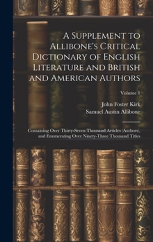 Hardcover A Supplement to Allibone's Critical Dictionary of English Literature and British and American Authors: Containing Over Thirty-Seven Thousand Articles Book