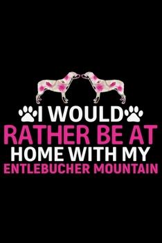 Paperback I Would Rather Be at Home with My Entlebucher Mountain: Cool Entlebucher Mountain Dog Journal Notebook - Gifts Idea for Entlebucher Mountain Dog Lover Book
