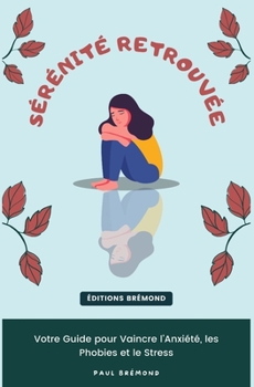 Paperback Sérénité Retrouvée: Votre Guide pour Vaincre l'Anxiété, les Phobies et le Stress [French] Book