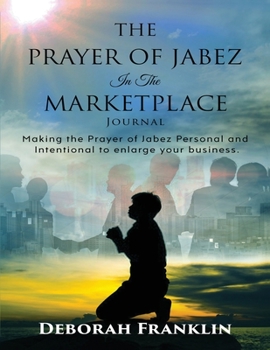 Paperback The Prayer of Jabez In The Marketplace Journal: Making the Prayer of Jabez personal and intentional to enlarge the territory of your business. Book