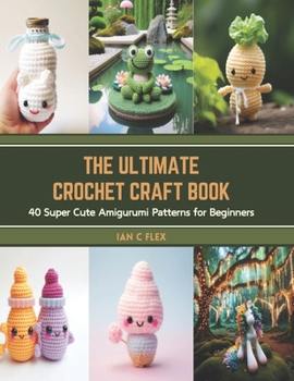 Paperback The Ultimate Crochet Craft Book: 40 Super Cute Amigurumi Patterns for Beginners Book