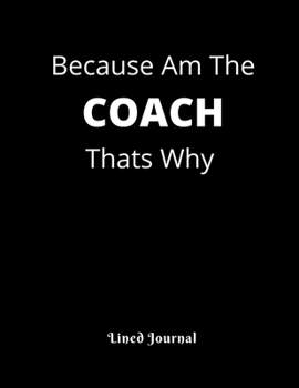 Because Am The    COACH  Thats Why: funny appreciation Present for women/men coach, thank you or retirement gift ideas for basketball, softball, volleyball Coach Lovers