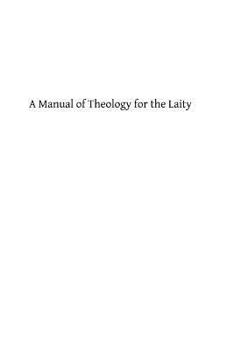 Paperback A Manual of Theology for the Laity: Being a Brief, Clear, Systematic Exposition of the Reason and Authority of Religion and a Practical Guide Book for Book