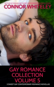 Gay Romance Collection Volume 5: 3 Sweet Gay Contemporary Romance Novellas (The English Gay Contemporary Romance Books)