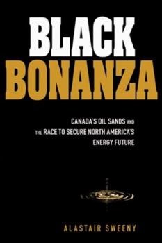 Hardcover Black Bonanza: Alberta's Oil Sands and the Race to Secure North America's Energy Future Book