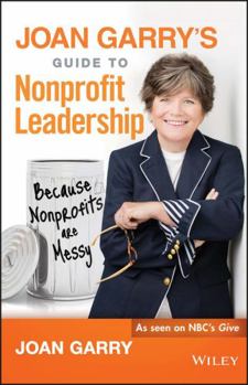 Hardcover Joan Garry's Guide to Nonprofit Leadership: Because Nonprofits Are Messy Book