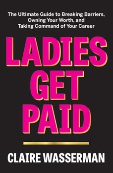 Hardcover Ladies Get Paid: The Ultimate Guide to Breaking Barriers, Owning Your Worth, and Taking Command of Your Career Book