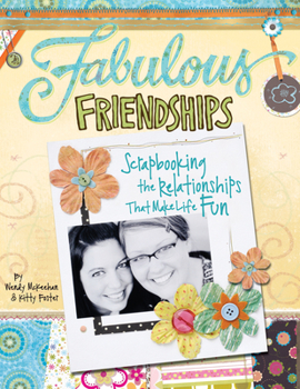 Paperback Fabulous Friendships: Scrapbooking the Relationships That Make Life Fun Book