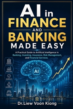 AI in Finance and Banking Made Easy: A Practical Guide to Artificial Intelligence, Digital Banking, FinTech, Risk Management, Fraud Detection, Investment Analytics, and Financial Automation