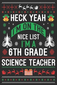 heck yeah I'm on the nice list I'm a 6th grade science teacher: Merry Christmas Journal: Happy Christmas Xmas Organizer Journal Planner, Gift List, Bucket List, Avent ...Christmas vacation 100 pages P