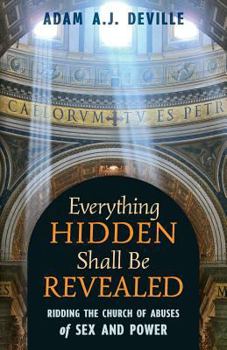 Everything Hidden Shall Be Revealed : Ridding the Church of Abuses of Sex and Power