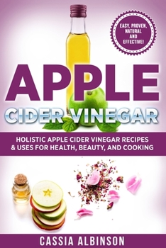 Paperback Apple Cider Vinegar: Holistic Apple Cider Recipes & Uses for Health, Beauty, Cooking & Home Book