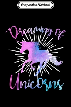 Composition Notebook: Unicorn Girls Women DREAMING OF UNICORNS Gift Journal/Notebook Blank Lined Ruled 6x9 100 Pages