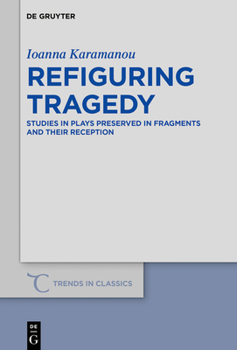 Hardcover Refiguring Tragedy: Studies in Plays Preserved in Fragments and Their Reception Book
