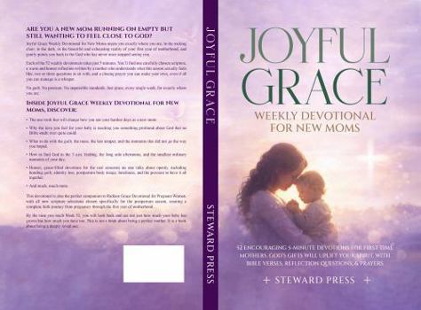 Joyful Grace Weekly Devotional for New Moms: 52 Encouraging 5-Minute Devotions for First-Time Mothers. God's Gifts to Uplift Your Spirit with Bible ... Questions, and Prayers (Grace Devotionals)