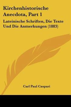 Paperback Kirchenhistorische Anecdota, Part 1: Lateinische Schriften, Die Texte Und Die Anmerkungen (1883) [German] Book