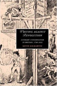 Writing against Revolution: Literary Conservatism in Britain, 17901832 - Book  of the Cambridge Studies in Romanticism