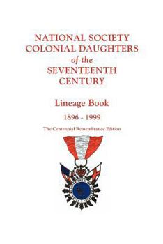 National Society Colonial Daughters of the Seventeenth Century. Lineage Book, 1896-1999. the Centennial Remembrance Edition