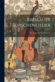 Paperback Breslauer Burschenlieder: Neu Ausgewählt Und Vermehrt [German] Book