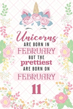 Unicorns Are Born In February But The Prettiest Are Born On February 11: Cute Blank Lined Notebook Gift for Girls and Birthday Card Alternative for Daughter Friend or Coworker