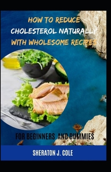 Paperback How to Reduce Cholesterol Naturally With Wholesome Recipes For Beginners And Dummies Book