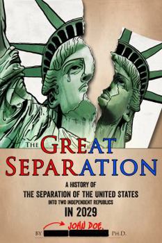 The Great Separation: A History of the Separation of the United States Into Two Independent Republics in 2029