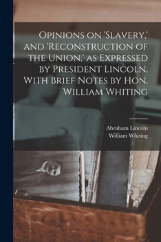 Paperback Opinions on 'slavery, ' and 'reconstruction of the Union, ' as Expressed by President Lincoln. With Brief Notes by Hon. William Whiting Book