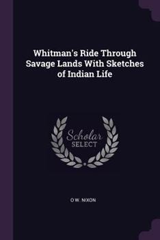 Paperback Whitman's Ride Through Savage Lands With Sketches of Indian Life Book