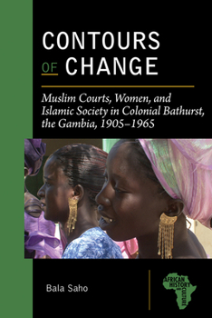 Paperback Contours of Change: Muslim Courts, Women, and Islamic Society in Colonial Bathurst, the Gambia, 1905-1965 Book